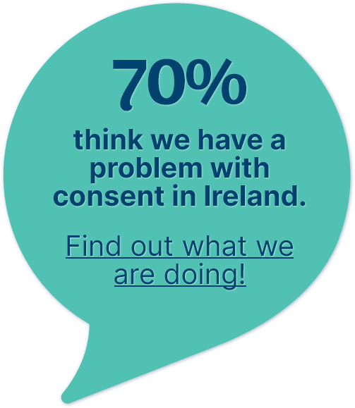 70% think we have a problem with consent in Ireland. Find out what we are doing!